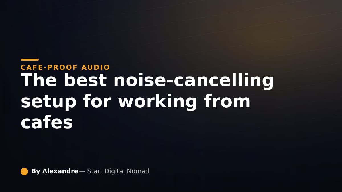 The Best Noise-Cancelling Setup for Working From Cafes